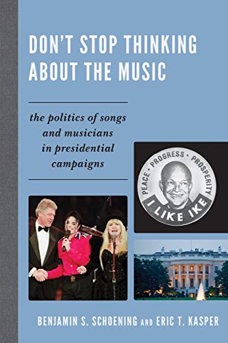 Don't Stop Thinking About the Music: The Politics of Songs and Musicians in Presidential Campaigns von Lexington Books